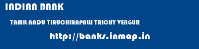 INDIAN BANK  TAMIL NADU TIRUCHIRAPALLI TRICHY VENGUR  banks information 